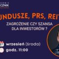 mieszkanicznik Live z ekspertem 27.09.23 g. 11 - "Fundusze, PRS, REIT… zagrożenie czy szansa dla inwestorów?" - Jan Dziekoński i Robert Kuliga