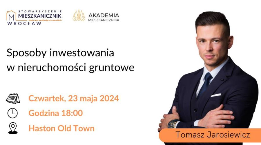 mieszkanicznik Wrocław - 23.05.2024 - Tomasz Jarosiewicz "Różne sposoby na inwestowanie w nieruchomości gruntowe"